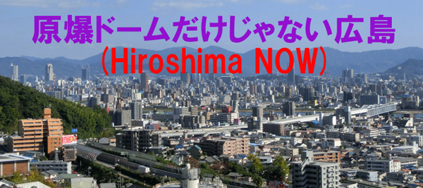 原爆ドームだけじゃない広島の今(Hiroshima NOW)